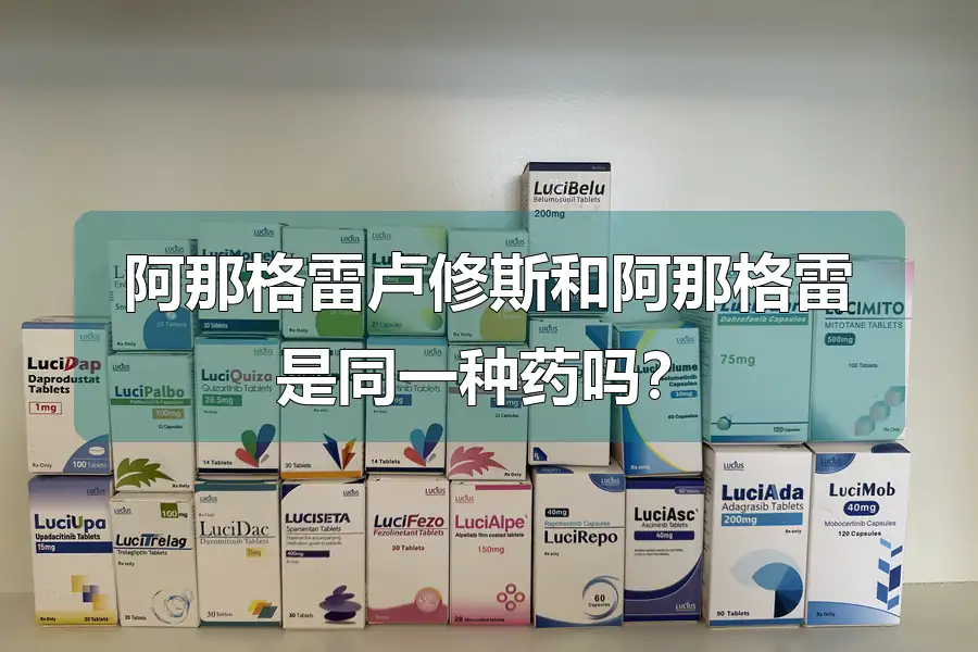 阿那格雷卢修斯和阿那格雷是同一种药吗?