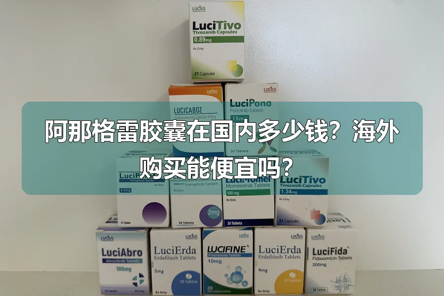 阿那格雷胶囊在国内多少钱？海外购买能便宜吗？