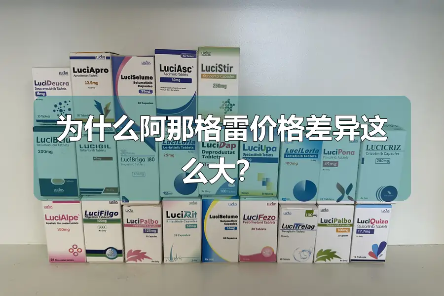 为什么阿那格雷价格差异这么大？